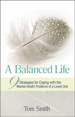 A balanced life : 9 strategies for coping with the mental health problems of a loved one /