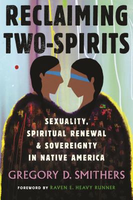 Reclaiming two-spirits : sexuality, spiritual renewal, & sovereignty in Native America /