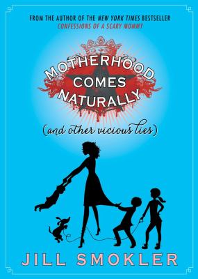 Motherhood comes naturally (and other vicious lies) /