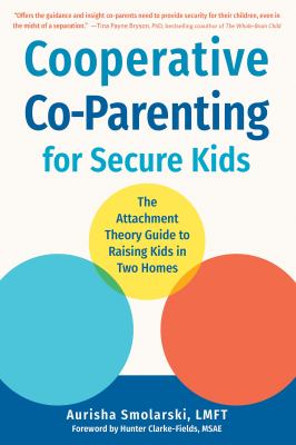 Cooperative co-parenting for secure kids : the attachment theory guide to raising kids in two homes /