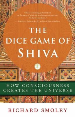 The dice game of Shiva : how consciousness creates the universe /
