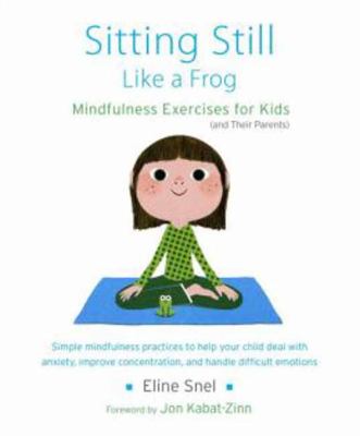 Sitting still like a frog : mindfulness exercises for kids (and their parents) /