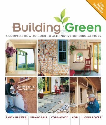 Building green : a complete how-to guide to alternative building methods : earth plaster, straw bale, cordwood, cob, living roofs /