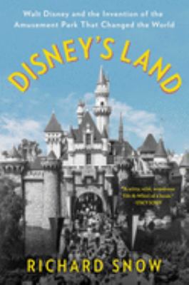 Disney's land : Walt Disney and the invention of the amusement park that changed the world /
