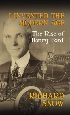 I invented the modern age [large type] : the rise of Henry Ford /