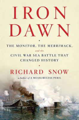 Iron dawn : the Monitor, the Merrimack, and the Civil War sea battle that changed history /