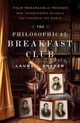 The philosophical breakfast club : four remarkable friends who transformed science and changed the world /