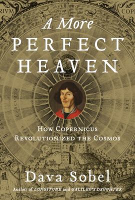 A more perfect heaven : how Nicolaus Copernicus revolutionized the cosmos /