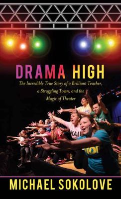 Drama high [large type] : the incredible true story of a brilliant teacher, a struggling town, and the magic of theater /