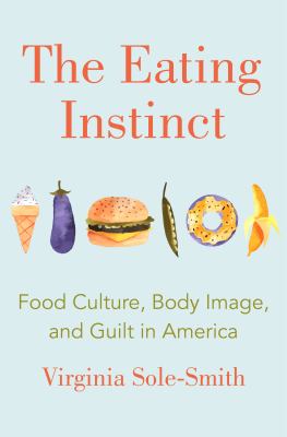 The eating instinct : food culture, body image, and guilt in America /