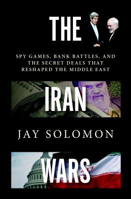 The Iran wars : spy games, bank battles, and the secret deals that reshaped the Middle East /