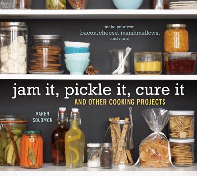 Jam it, pickle it, cure it : and other cooking projects /