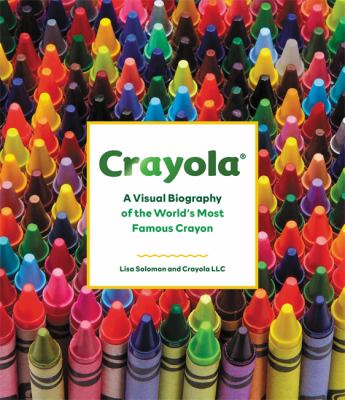Crayola : a visual biography of the world's most famous crayon /