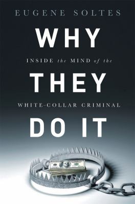 Why they do it : inside the mind of the white-collar criminal /