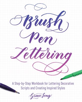 Brush pen lettering : a step-by-step workbook for lettering decorative scripts and creating inspired styles /