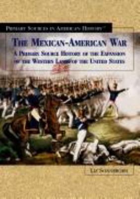 The Mexican-American War : a primary source history of the expansion of the western lands of the United States /