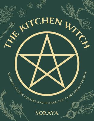 The kitchen witch : seasonal recipes, lotions, and potions for every pagan festival /