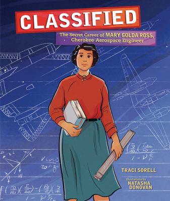 Classified : the secret career of Mary Golda Ross, Cherokee aerospace engineer /