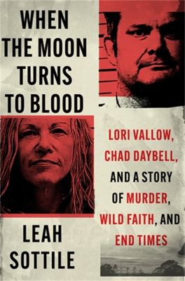 When the moon turns to blood : Lori Vallow, Chad Daybell, and a story of murder, wild faith, and end times /