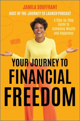Your journey to financial freedom : a step-by-step guide to achieving wealth and happiness /
