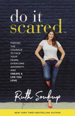 Do it scared : finding the courage to face your fears, overcome adversity, and create a life you love /