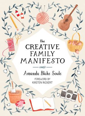 The creative family manifesto : encouraging imagination and nurturing family connections /