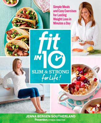 Fit in 10 : slim & strong for life! Simple meals and easy exercises for lasting weight loss in minutes a day! /