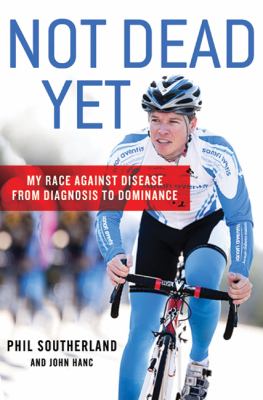 Not dead yet : my race against diseas : from diagnosis to dominance /