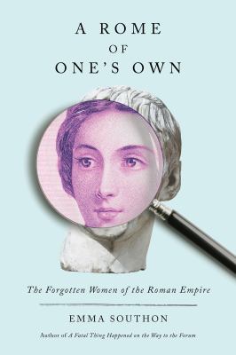 A Rome of one's own : the forgotten women of the Roman Empire /