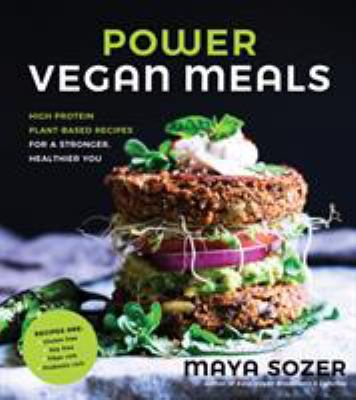 Power vegan meals : high protein, plant-based recipes for a stronger, healthier you /