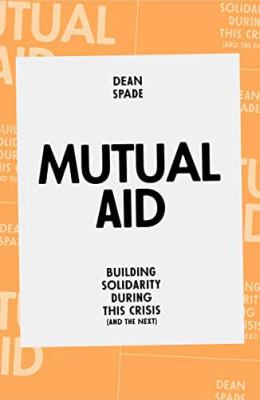 Mutual aid : building solidarity during this crisis (and the next) /