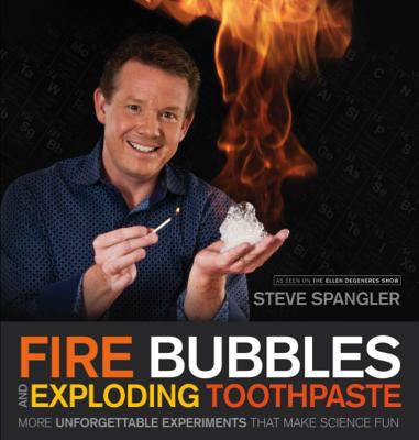 Fire bubbles and exploding toothpaste : more unforgettable experiments that make science fun /
