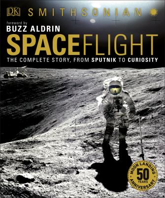 Spaceflight : the complete story, from Sputnik to Curiosity /
