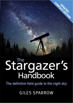 The stargazer's handbook : the definitive field guide to the night sky /