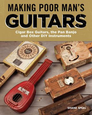 Making poor man's guitars : cigar box guitars, the frying pan banjo, and other DIY instruments /