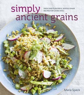 Simply ancient grains : fresh and flavorful whole grain recipes for living well /