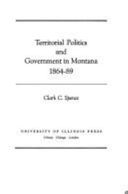 Territorial politics and government in Montana, 1864-89 /