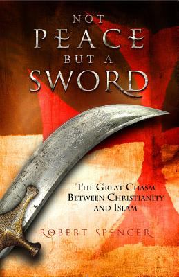 Not peace but a sword : the great chasm between Christianity and Islam /