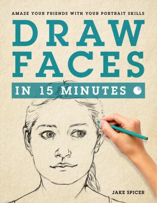 Draw faces in 15 minutes : amaze your friends with your portrait skills /