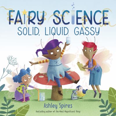 Fairy science : solid, liquid, gassy /