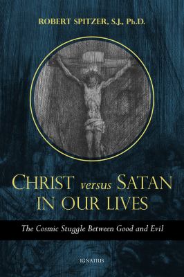 Christ versus Satan in our daily lives : the cosmic struggle between good and evil /