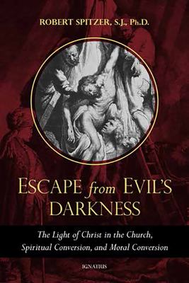 Escape from evil's darkness : the light of Christ in the Church, spiritual conversion, and moral conversion /
