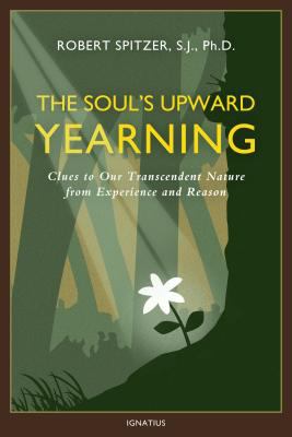 The soul's upward yearning : clues to our transcendent nature from experience and reason /