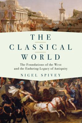 The Classical world : the foundations of the West and the enduring legacy of antiquity /