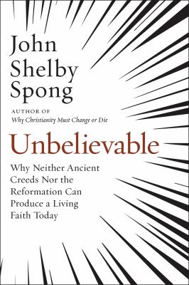 Unbelievable : why neither ancient creeds nor the reformation can produce a living faith today /
