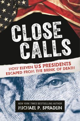 Close calls : how eleven US Presidents escaped from the brink of death /