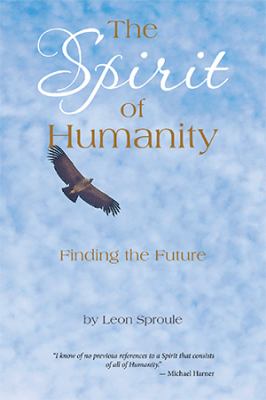 The spirit of humanity : finding the future / Leon Sproule.