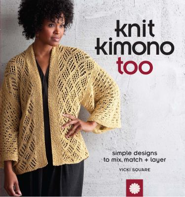 Knit kimono too : simple designs to mix, match, and layer /