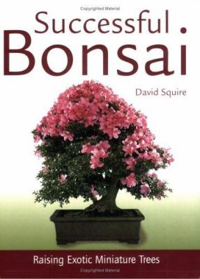 Successful bonsai : raising exotic miniature trees /