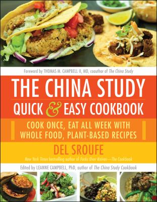 The China Study quick & easy cookbook : cook once, eat all week with whole food, plant-based recipes /